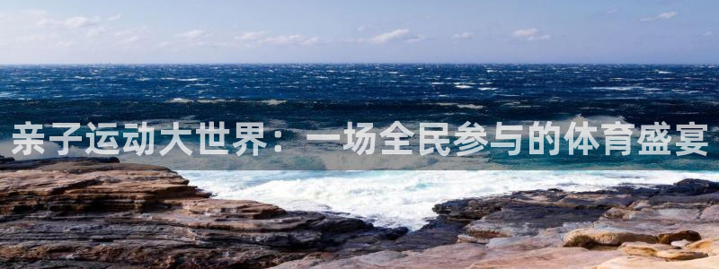 500体育用不了：亲子运动大世界：一场全民参与的体育盛宴
